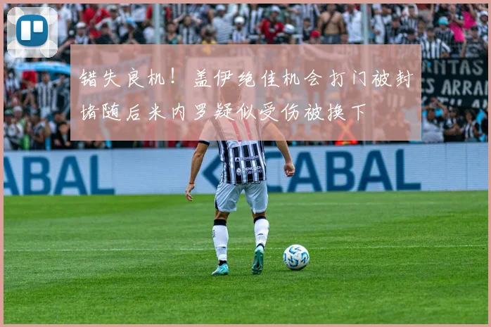 错失良机！盖伊绝佳机会打门被封堵随后米内罗疑似受伤被换下