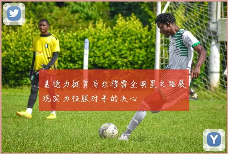 基德力挺贾马尔穆雷全明星之路展现实力征服对手的决心